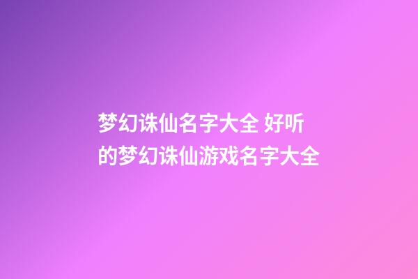 梦幻诛仙名字大全 好听的梦幻诛仙游戏名字大全